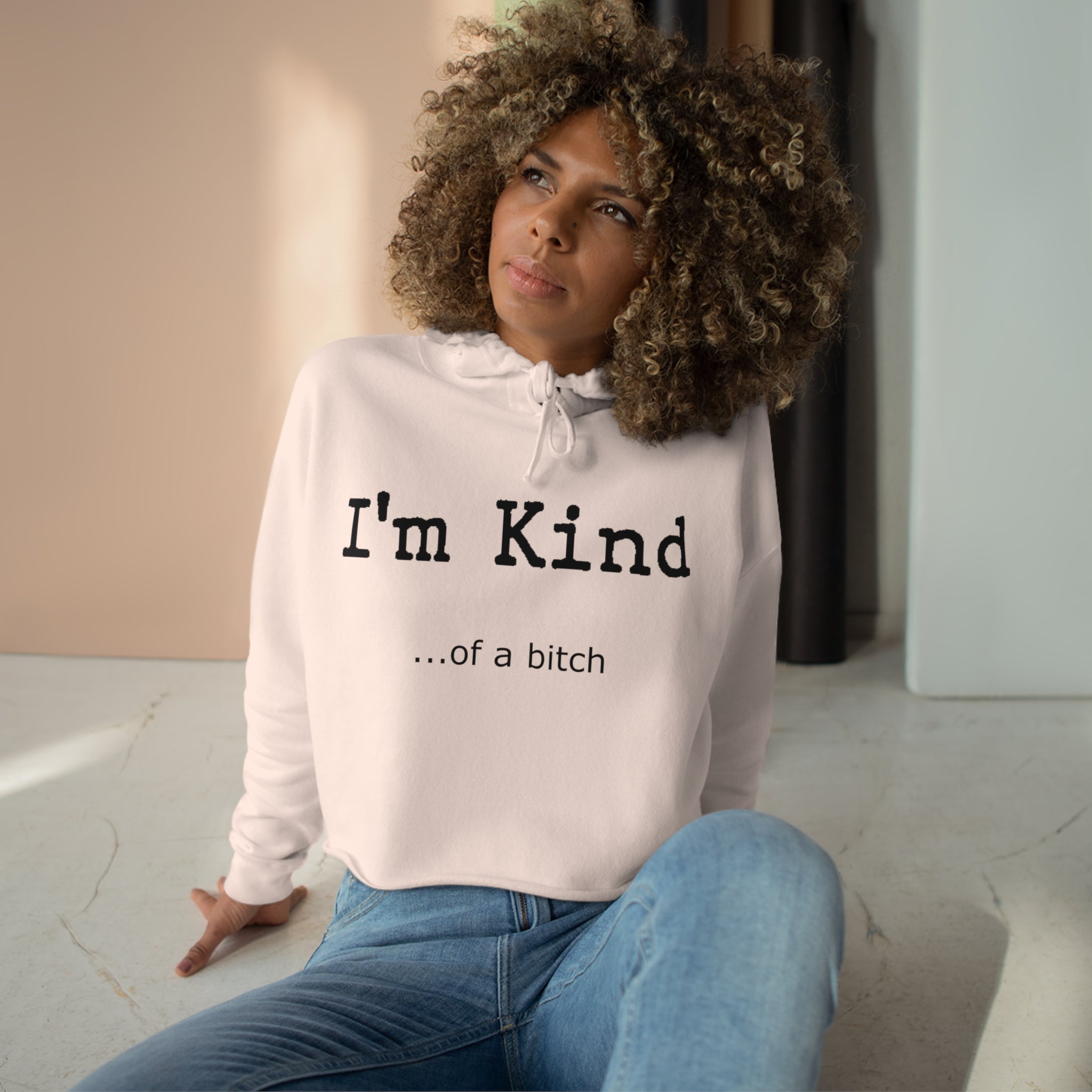 I'm Kind.... of a b**ch