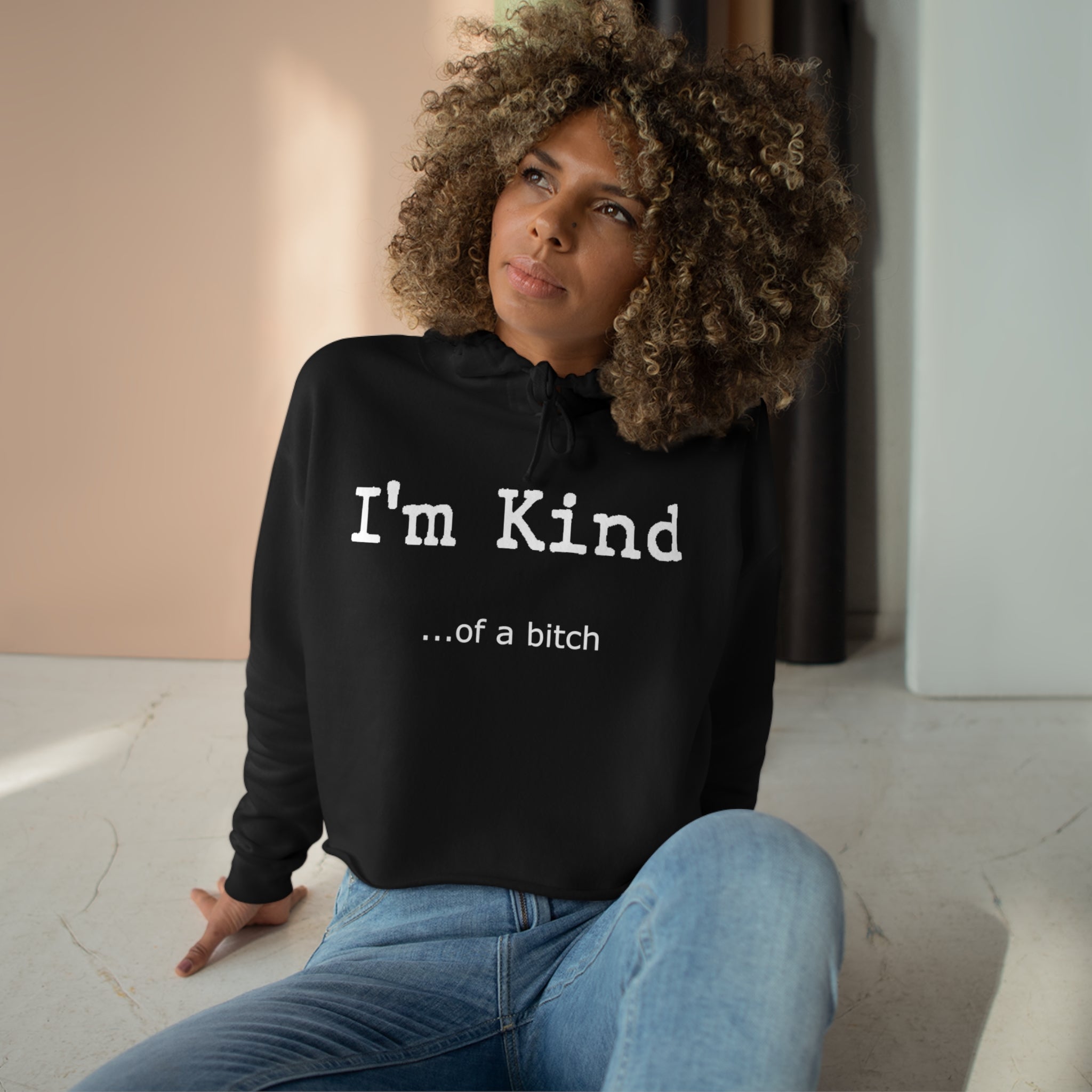 I'm Kind.... of a b**ch